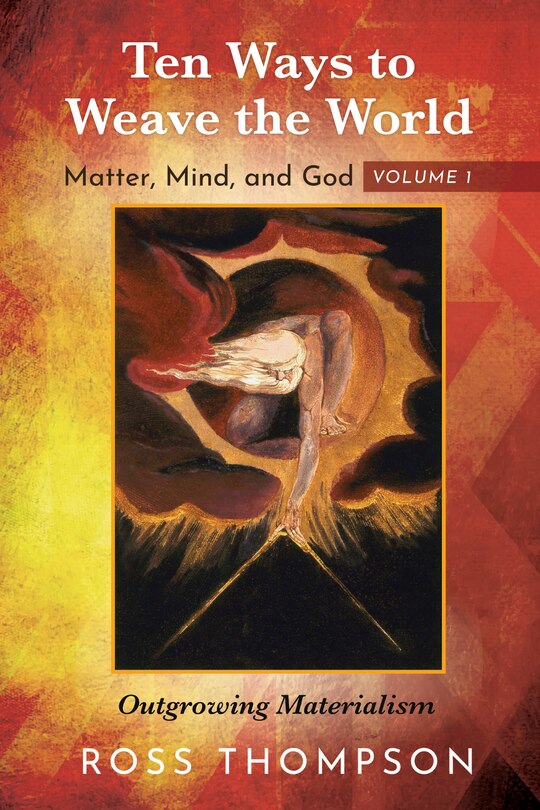 Front cover_Ten Ways to Weave the World: Matter, Mind, and God, Volume 1