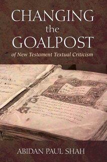 Front cover_Changing the Goalpost of New Testament Textual Criticism