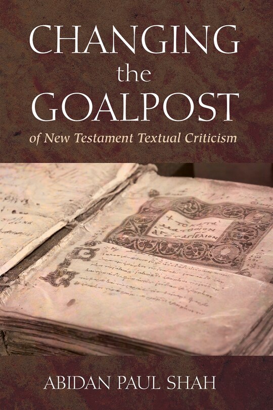 Front cover_Changing the Goalpost of New Testament Textual Criticism