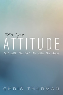 It's Your Attitude: Out with the Bad, In with the Good