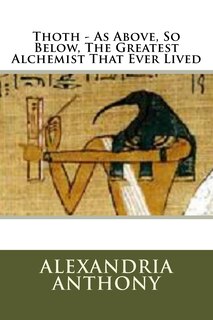 Front cover_Thoth - As Above, So Below, The Greatest Alchemist That Ever Lived