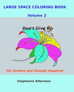 Large Space Coloring Book Volume 2: For Seniors and Visually Impaired...Don't Give Up