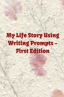 My Life Story Using Writing Prompts - First Edition: If you or anyone in the family is a family history or genealogy enthusiast, this book will be Gold to them in the future