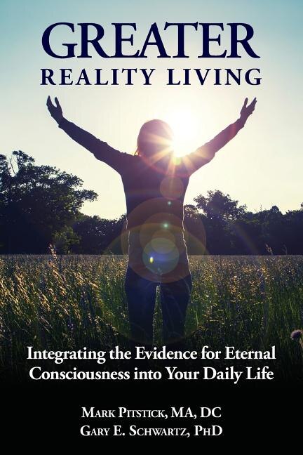 Greater Reality Living, 2nd Edition: Integrating the Evidence for Eternal Consciousness