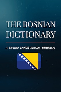The Bosnian Dictionary: A Concise English-Bosnian Dictionary