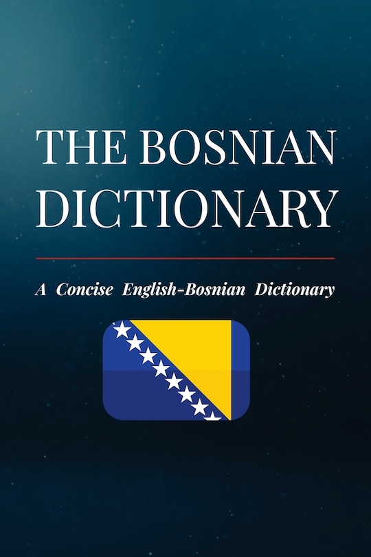 The Bosnian Dictionary: A Concise English-Bosnian Dictionary