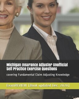 Michigan Insurance Adjuster Unofficial Self Practice Exercise Questions: covering Fundamental Claim Adjusting Knowledge