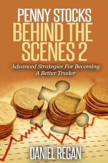 Penny Stocks Behind The Scenes 2: Advanced Strategies For Becoming A Better Trader