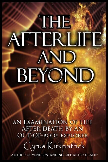 The Afterlife and Beyond: An Examination of Life After Death by an Out-of-Body Explorer