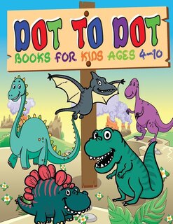 Dot To Dot Books For Kids Ages 4-10: Dinosaurs Activity Book, Dinosaurs Books For Kids 4-10, Follow The Dots Connect The Dots Book For K