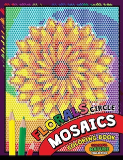 Flower Circle Mosaics Coloring Book: Colorful Nature Coloring Pages Color by Number Puzzle (Coloring Books for Grown-Ups)