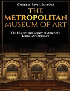 The Metropolitan Museum of Art: The History and Legacy of America's Largest Art Museum