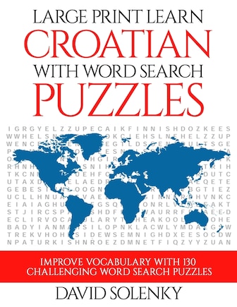 Large Print Learn Croatian with Word Search Puzzles: Learn Croatian Language Vocabulary with Challenging Easy to Read Word Find Puzzles