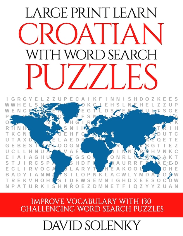 Large Print Learn Croatian with Word Search Puzzles: Learn Croatian Language Vocabulary with Challenging Easy to Read Word Find Puzzles