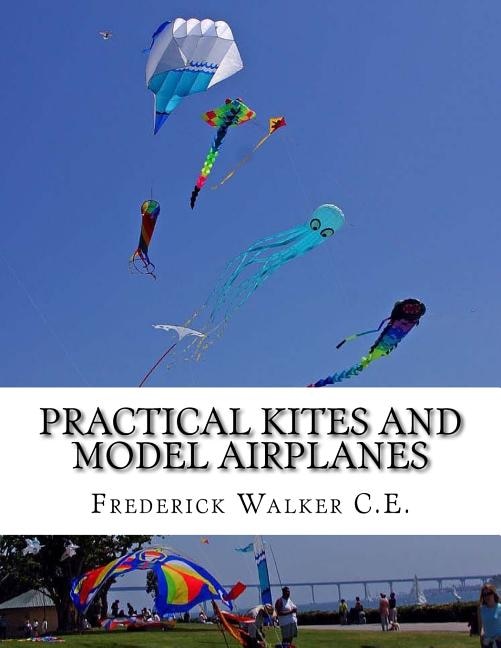 Practical Kites and Model Airplanes: How To Make and Work Them