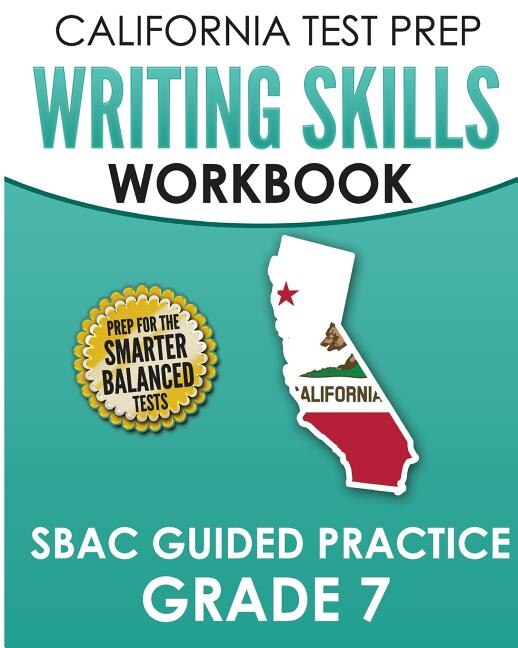 CALIFORNIA TEST PREP Writing Skills Workbook SBAC Guided Practice Grade 7: Preparation for the Smarter Balanced ELA Tests