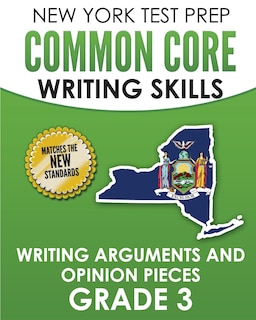 Couverture_NEW YORK TEST PREP Common Core Writing Skills Writing Arguments and Opinion Pieces Grade 3