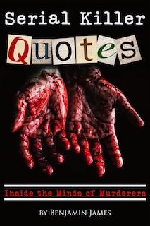 Serial Killer Quotes: Inside the Minds of Murderers