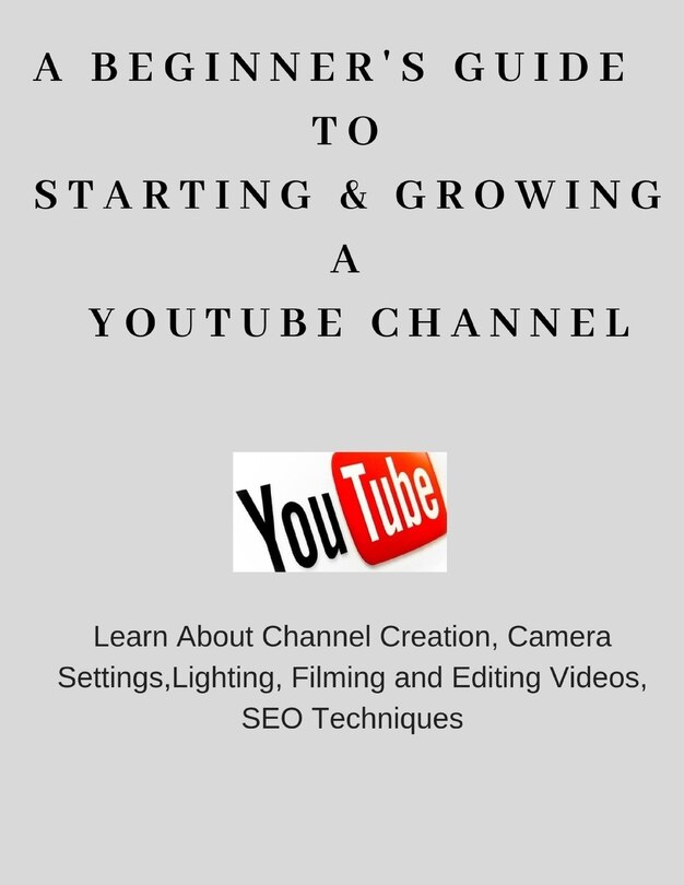 A Beginner's Guide To Starting & Growing A YouTube Channel