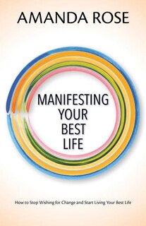 Manifesting Your Best Life: How to stop wishing for changes & start living your best life