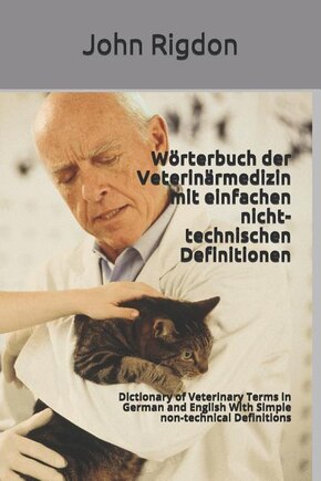 Wörterbuch der Veterinärmedizin mit einfachen nicht-technischen Definitionen: Dictionary of Veterinary Terms in German and English With Simple non-technical Definitions