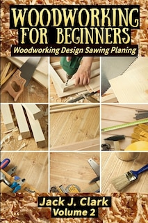 Woodworking for Beginners: Woodworking Design Sawing Planing