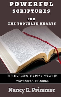Powerful Scriptures For The Troubled Hearts: Bible Verses for Praying your way out of trouble