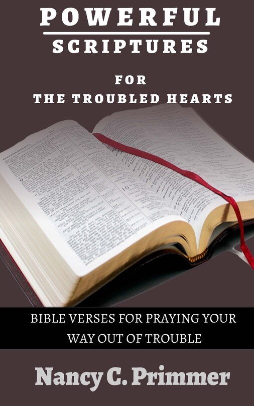 Powerful Scriptures For The Troubled Hearts: Bible Verses for Praying your way out of trouble