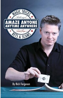 Amaze Anyone, Anytime, Anywhere: Magic Tricks, Bar Bets & Scams