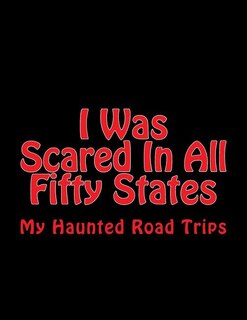 I Was Scared In All Fifty States: My Haunted Road Trips