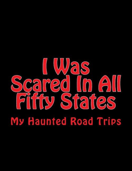 I Was Scared In All Fifty States: My Haunted Road Trips