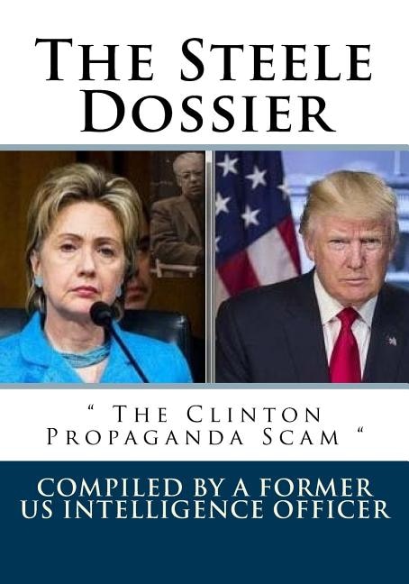 The Steele Dossier:  The Clinton Propaganda Scam 