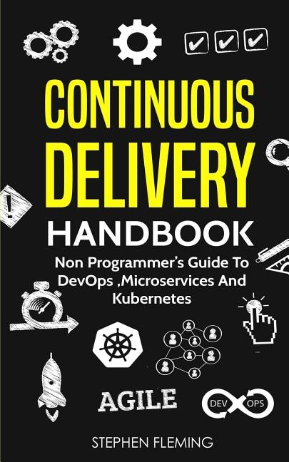 Continuous Delivery Handbook: Non Programmer's Guide to DevOps, Microservices and Kubernetes