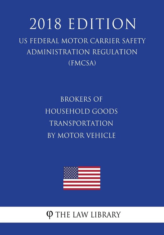 Couverture_Brokers of Household Goods Transportation by Motor Vehicle (US Federal Motor Carrier Safety Administration Regulation) (FMCSA) (2018 Edition)
