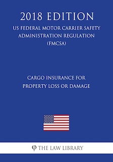 Couverture_Cargo Insurance for Property Loss or Damage (US Federal Motor Carrier Safety Administration Regulation) (FMCSA) (2018 Edition)