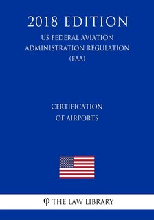Couverture_Certification of Airports (US Federal Aviation Administration Regulation) (FAA) (2018 Edition)