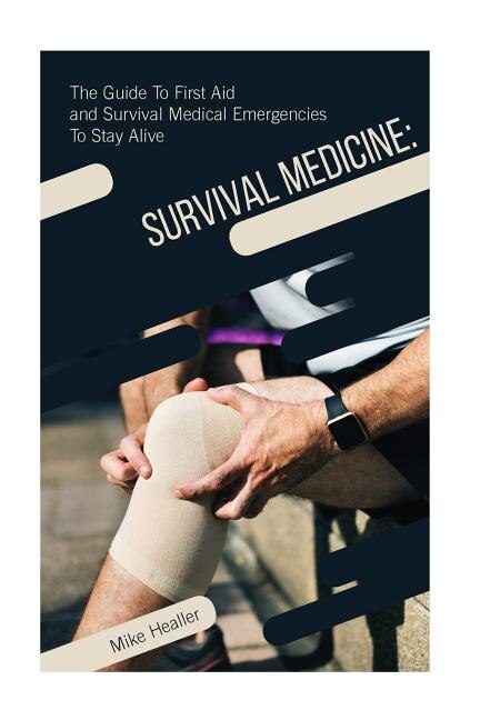 Survival Medicine: The Guide to First Aid and Survival Medical Emergencies to Stay Alive
