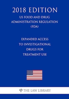 Couverture_Expanded Access to Investigational Drugs for Treatment Use (US Food and Drug Administration Regulation) (FDA) (2018 Edition)