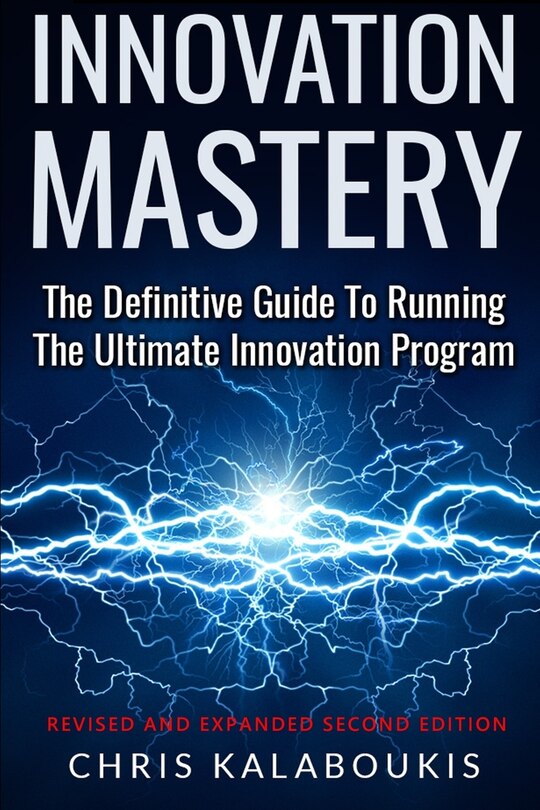 Innovation Mastery: The Definitive Guide to Running the Ultimate Innovation Program