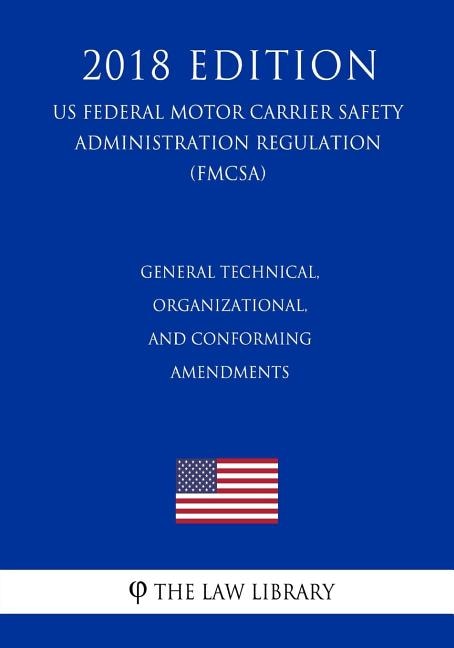 Couverture_General Technical, Organizational, and Conforming Amendments (US Federal Motor Carrier Safety Administration Regulation) (FMCSA) (2018 Edition)