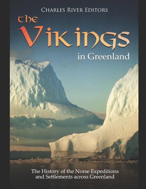 The Vikings In Greenland The History Of The Norse Expeditions And