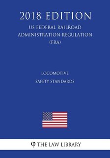 Front cover_Locomotive Safety Standards (US Federal Railroad Administration Regulation) (FRA) (2018 Edition)
