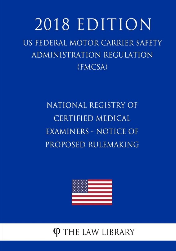 Front cover_National Registry of Certified Medical Examiners - Notice of Proposed Rulemaking (US Federal Motor Carrier Safety Administration Regulation) (FMCSA) (2018 Edition)