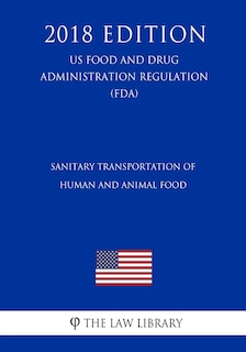 Front cover_Sanitary Transportation of Human and Animal Food (US Food and Drug Administration Regulation) (FDA) (2018 Edition)