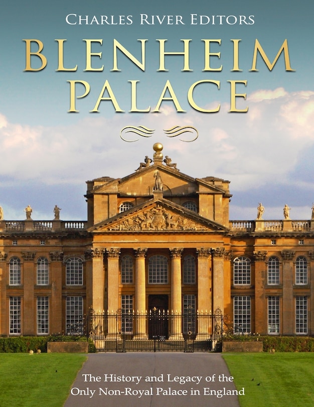 Blenheim Palace: The History and Legacy of the Only Non-Royal Palace in England