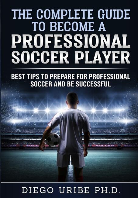 Couverture_The Complete Guide to Become a Professional Soccer Player
