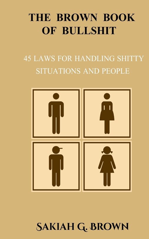 The Brown Book of Bullshit: 45 Laws For Handling Shitty Situations And People