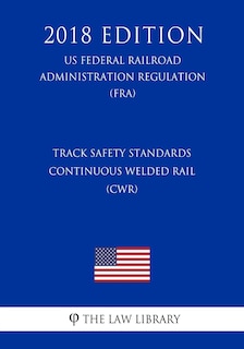 Front cover_Track Safety Standards - Continuous Welded Rail (CWR) (US Federal Railroad Administration Regulation) (FRA) (2018 Edition)