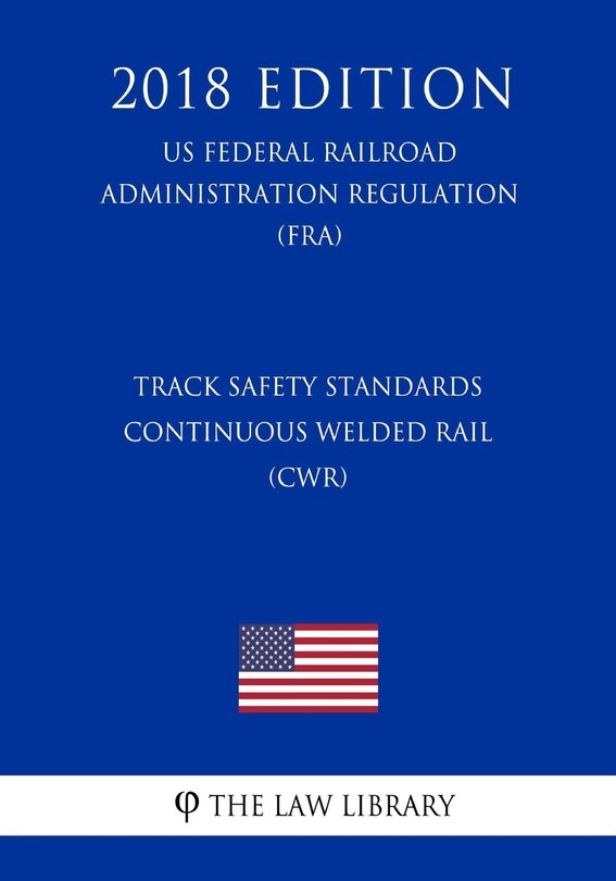 Front cover_Track Safety Standards - Continuous Welded Rail (CWR) (US Federal Railroad Administration Regulation) (FRA) (2018 Edition)