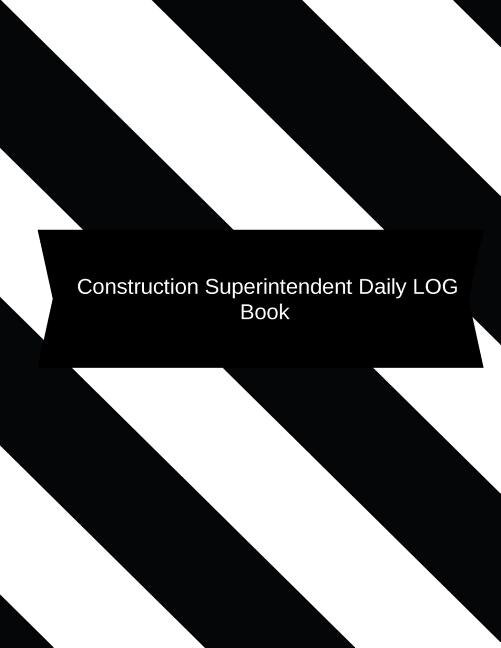 Construction Superintendent Daily Log Book: Construction Log Book